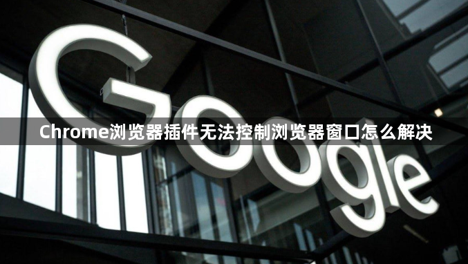Chrome浏览器插件无法控制浏览器窗口怎么解决1