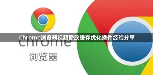 Chrome浏览器视频播放缓存优化插件经验分享1