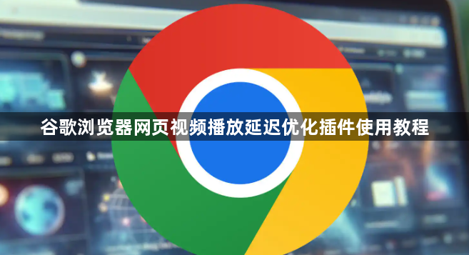谷歌浏览器网页视频播放延迟优化插件使用教程1