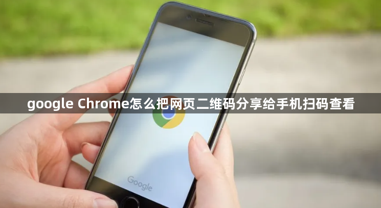 google Chrome怎么把网页二维码分享给手机扫码查看1