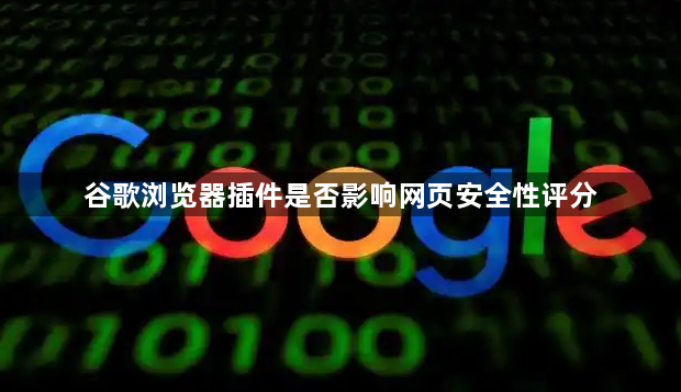 谷歌浏览器插件是否影响网页安全性评分1