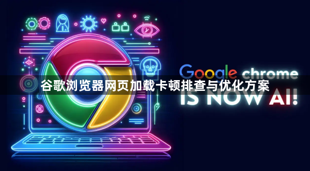 谷歌浏览器网页加载卡顿排查与优化方案1