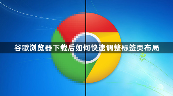 谷歌浏览器下载后如何快速调整标签页布局1