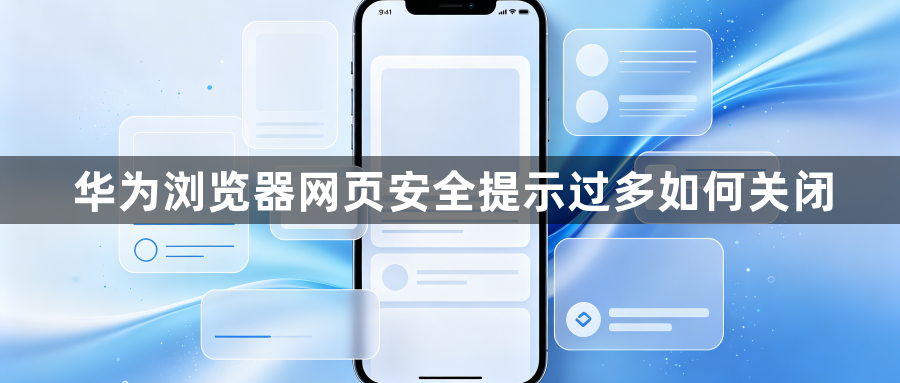 华为浏览器网页安全提示过多如何关闭1
