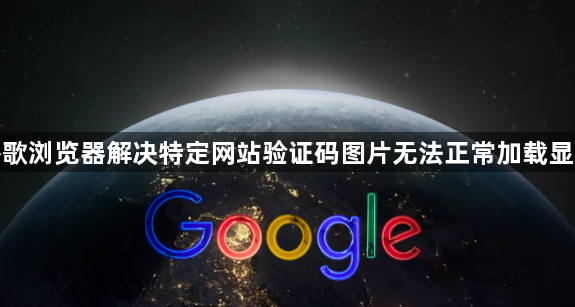 谷歌浏览器解决特定网站验证码图片无法正常加载显示1
