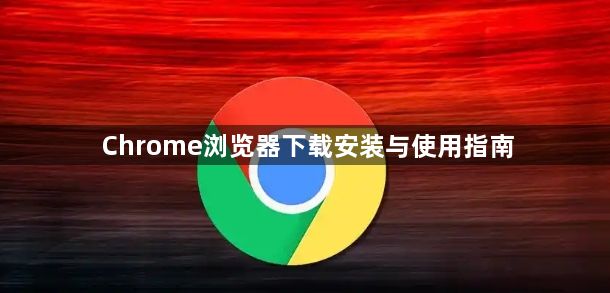 Chrome浏览器下载安装与使用指南1