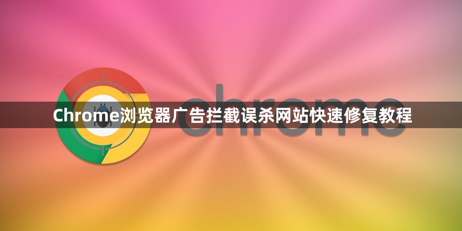 Chrome浏览器广告拦截误杀网站快速修复教程1