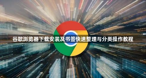 谷歌浏览器下载安装及书签快速整理与分类操作教程1