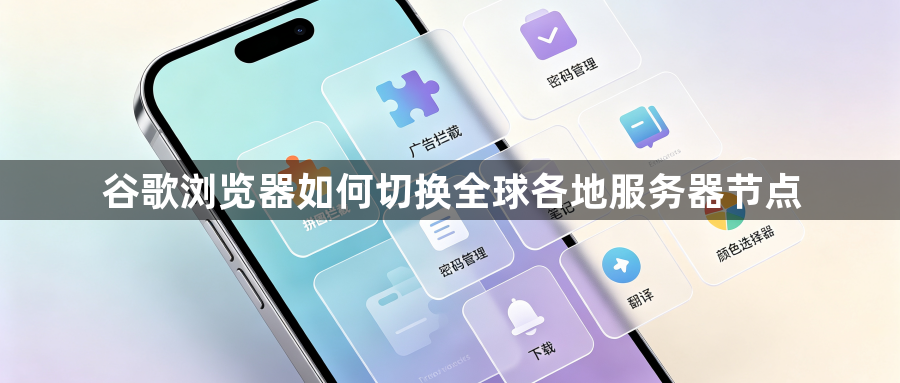 谷歌浏览器如何切换全球各地服务器节点1