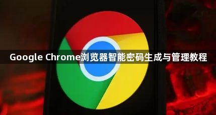 Google Chrome浏览器智能密码生成与管理教程1