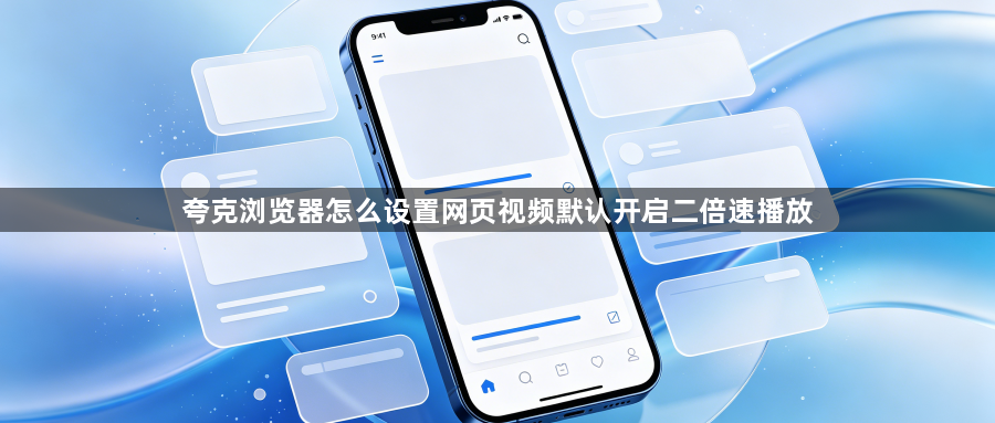 夸克浏览器怎么设置网页视频默认开启二倍速播放1