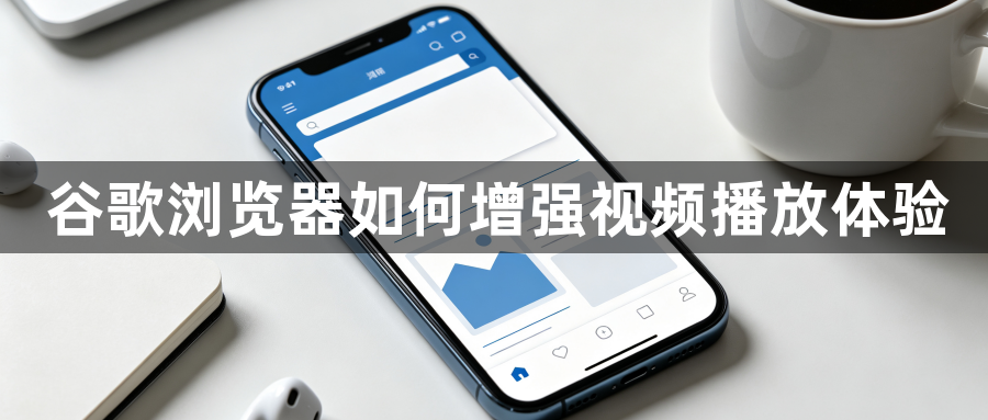 谷歌浏览器如何增强视频播放体验1