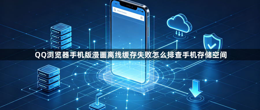 QQ浏览器手机版漫画离线缓存失败怎么排查手机存储空间1