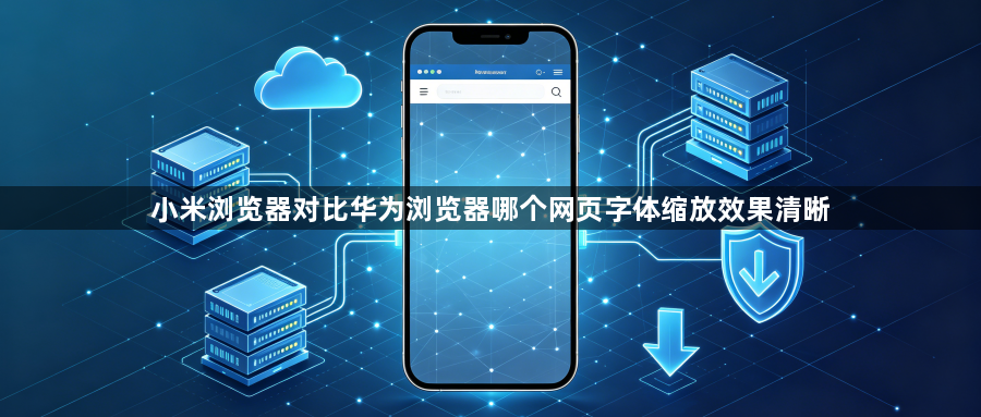 小米浏览器对比华为浏览器哪个网页字体缩放效果清晰1