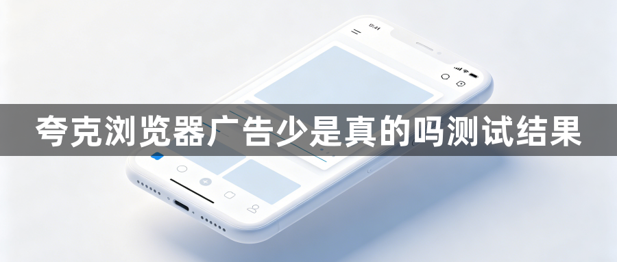 夸克浏览器广告少是真的吗测试结果1
