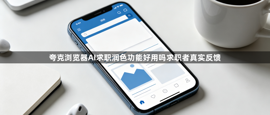 夸克浏览器AI求职润色功能好用吗求职者真实反馈1