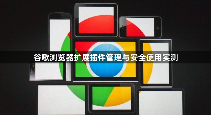 谷歌浏览器扩展插件管理与安全使用实测1