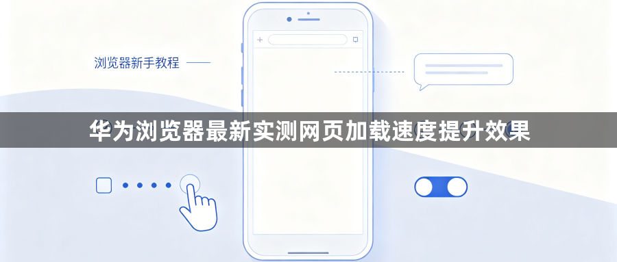 华为浏览器最新实测网页加载速度提升效果1