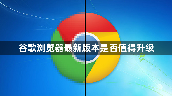 谷歌浏览器最新版本是否值得升级1