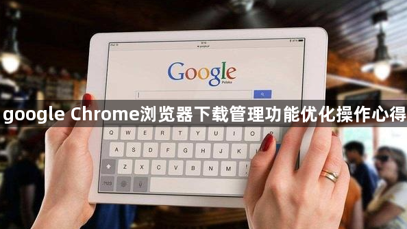 google Chrome浏览器下载管理功能优化操作心得1