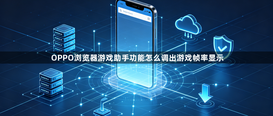 OPPO浏览器游戏助手功能怎么调出游戏帧率显示1
