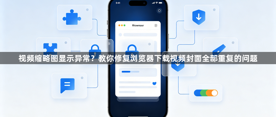 视频缩略图显示异常？教你修复浏览器下载视频封面全部重复的问题1