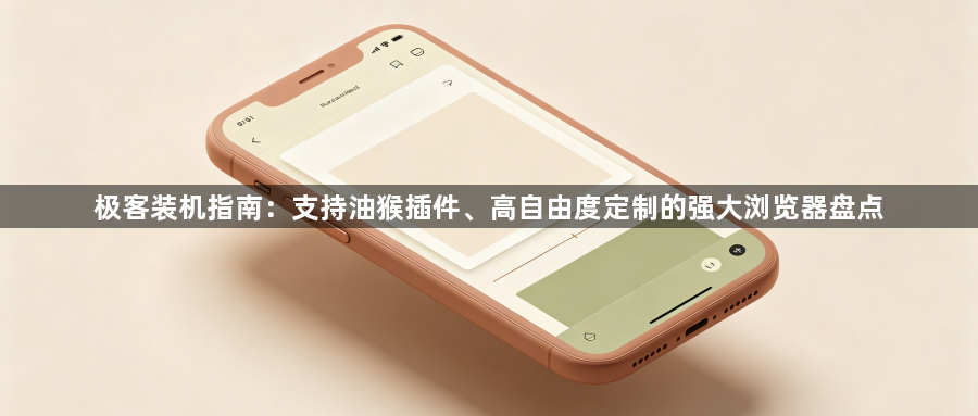 极客装机指南:支持油猴插件、高自由度定制的强大浏览器盘点1